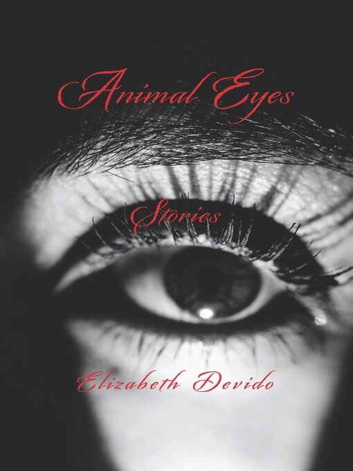Title details for Animal Eyes and Other Stories by Elizabeth Devido - Available